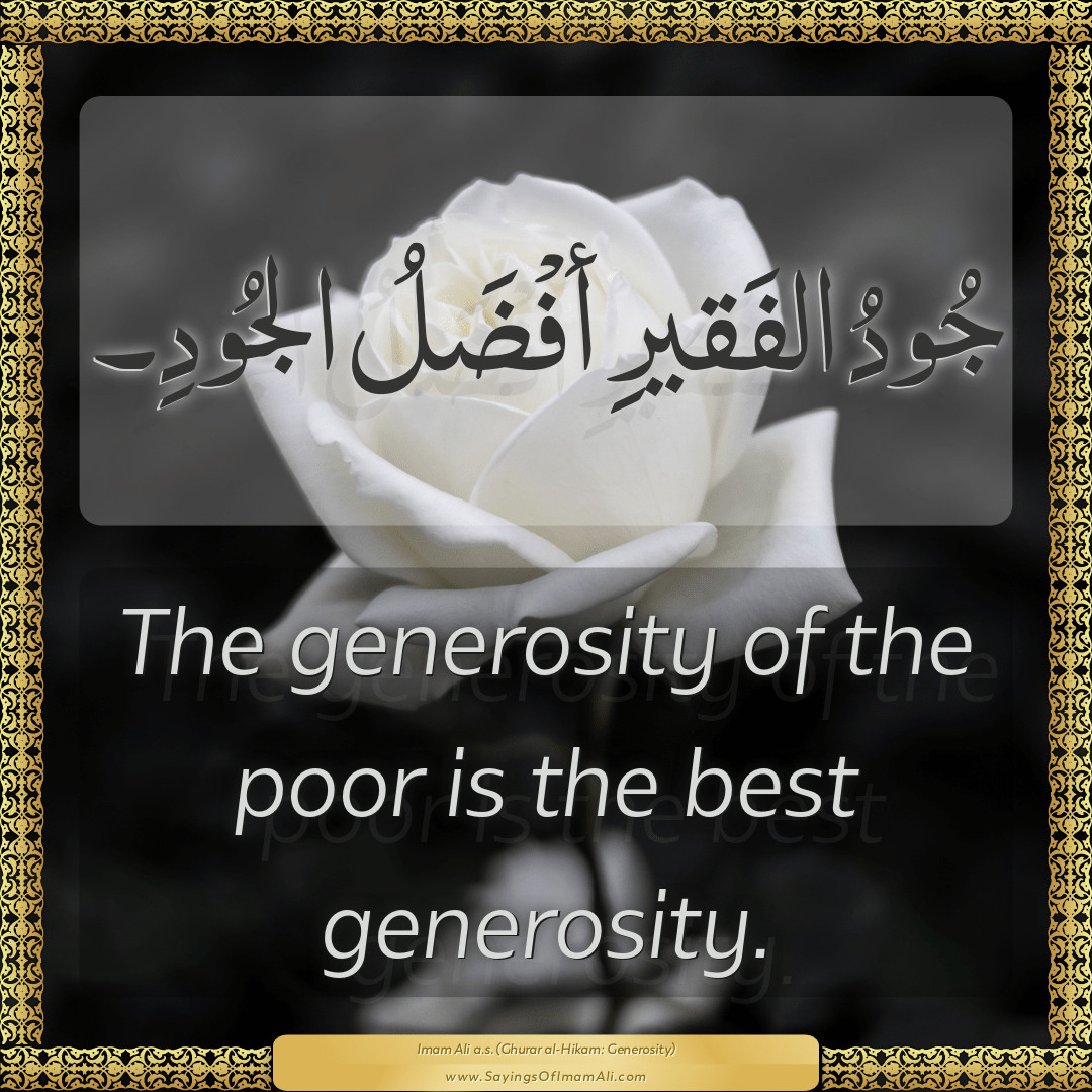 The generosity of the poor is the best generosity.